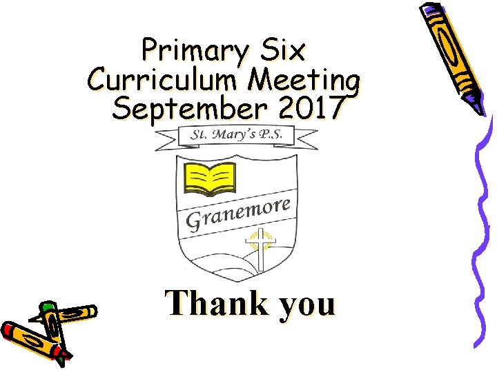 Primary Six Curriculum Meeting September 2017 Thank you 