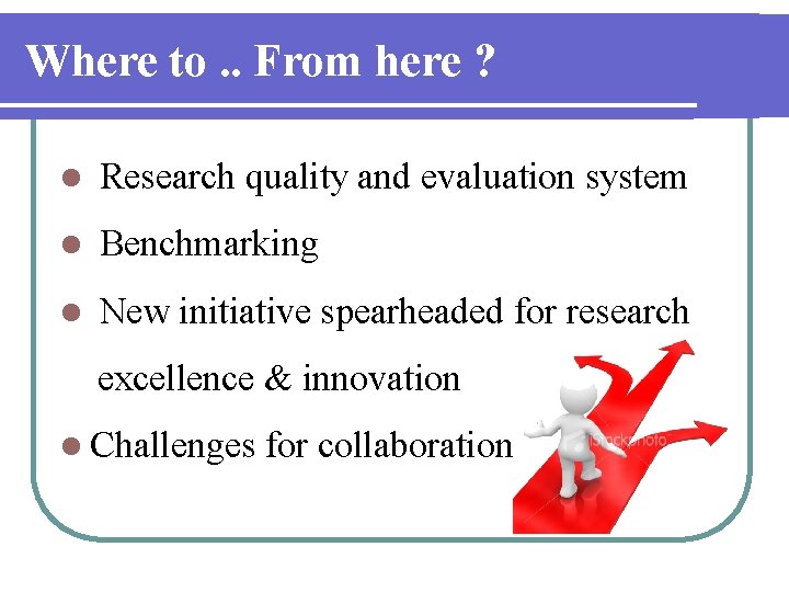 Where to. . From here ? l Research quality and evaluation system l Benchmarking