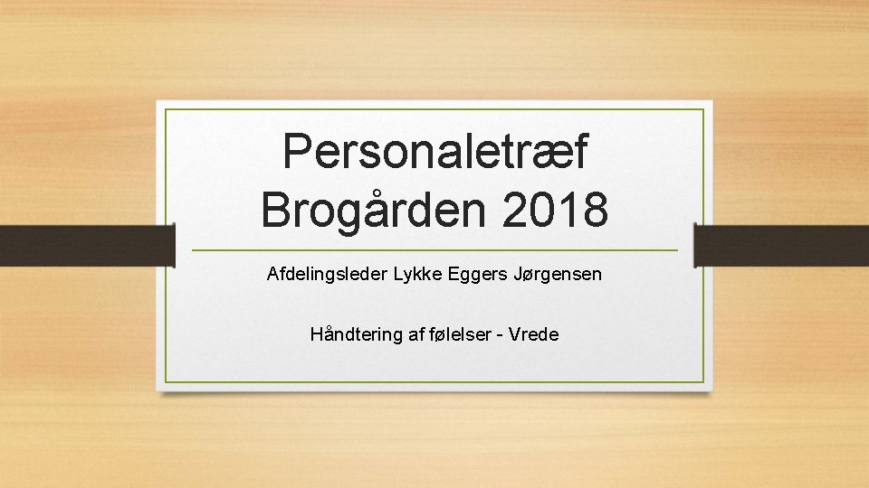 Personaletræf Brogården 2018 Afdelingsleder Lykke Eggers Jørgensen Håndtering af følelser - Vrede 