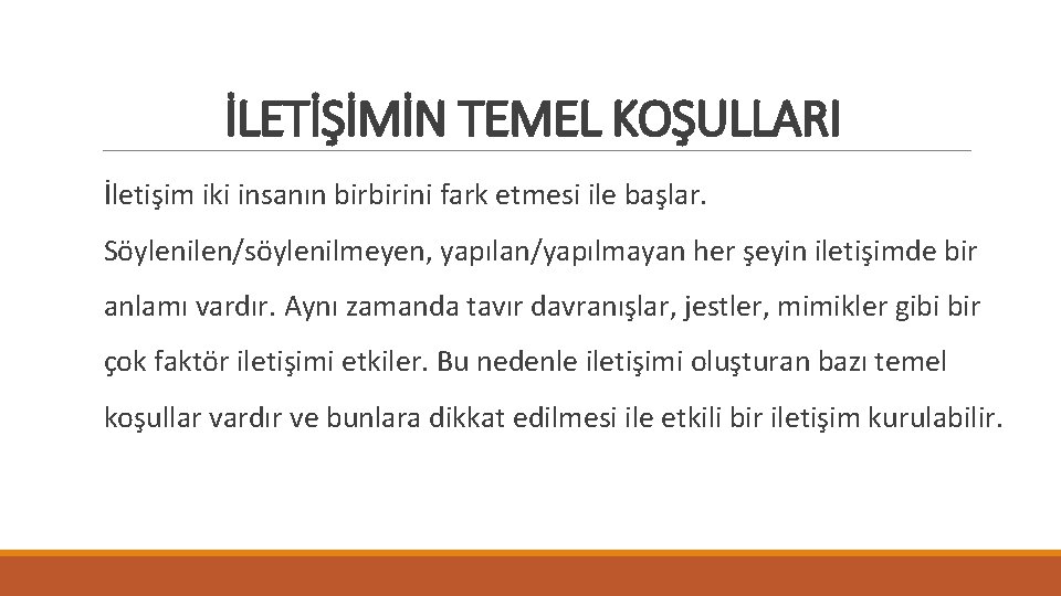 İLETİŞİMİN TEMEL KOŞULLARI İletişim iki insanın birbirini fark etmesi ile başlar. Söylenilen/söylenilmeyen, yapılan/yapılmayan her