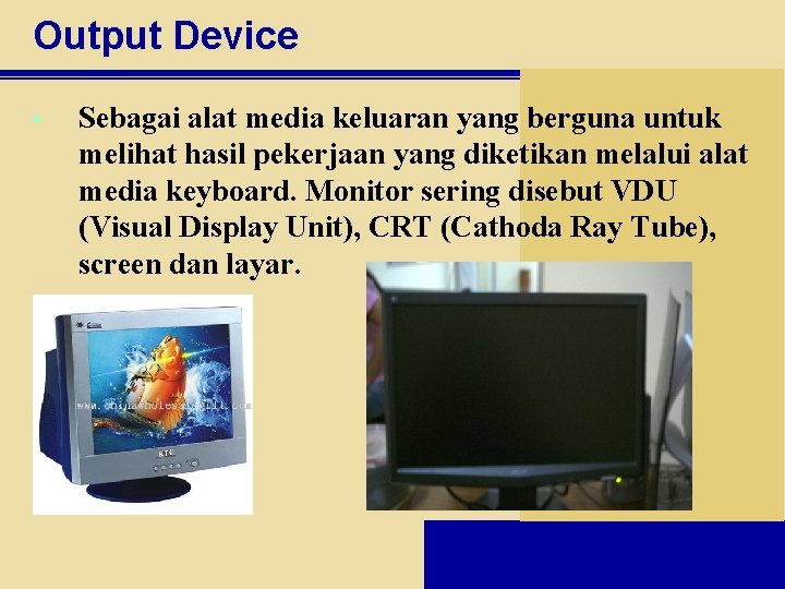 Output Device • Sebagai alat media keluaran yang berguna untuk melihat hasil pekerjaan yang