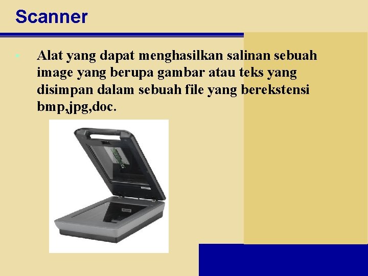 Scanner • Alat yang dapat menghasilkan salinan sebuah image yang berupa gambar atau teks