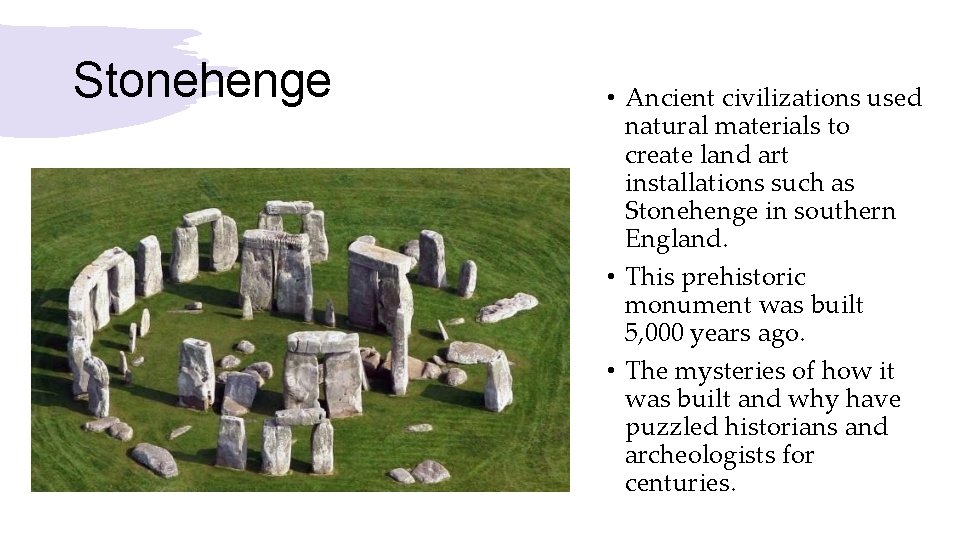 Stonehenge • Ancient civilizations used natural materials to create land art installations such as