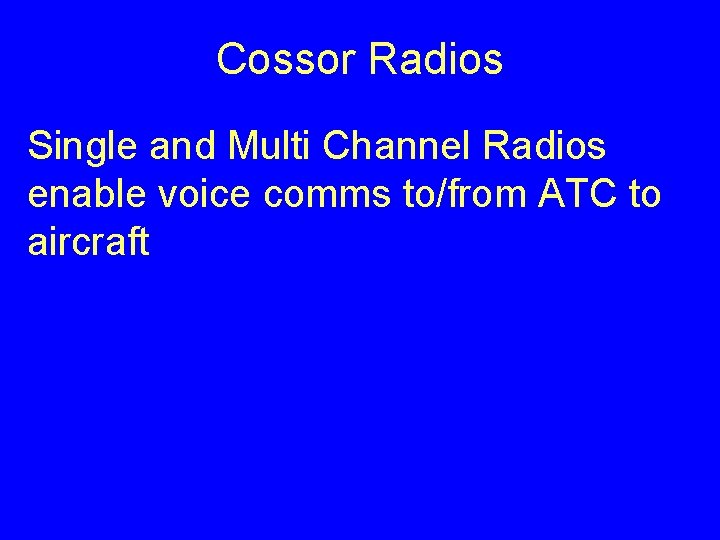 Cossor Radios Single and Multi Channel Radios enable voice comms to/from ATC to aircraft