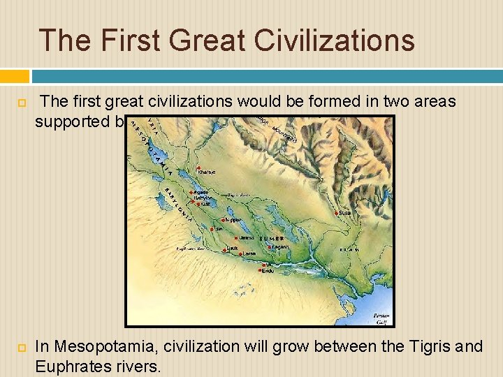 The First Great Civilizations The first great civilizations would be formed in two areas