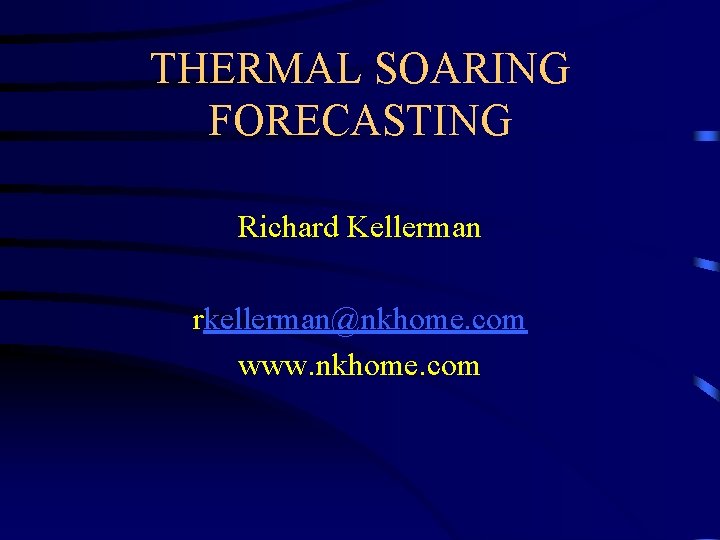 THERMAL SOARING FORECASTING Richard Kellerman rkellerman@nkhome. com www. nkhome. com 