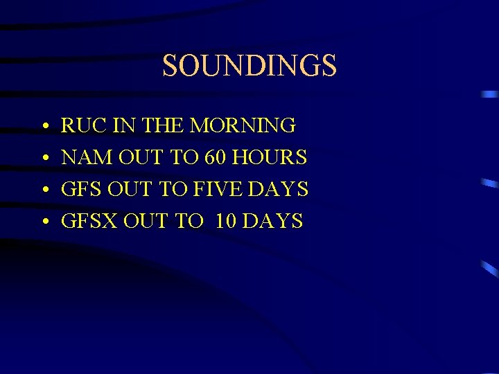 SOUNDINGS • • RUC IN THE MORNING NAM OUT TO 60 HOURS GFS OUT