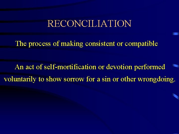 RECONCILIATION The process of making consistent or compatible An act of self-mortification or devotion