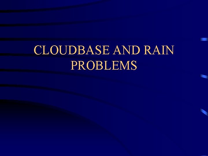 CLOUDBASE AND RAIN PROBLEMS 