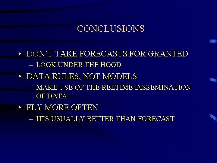 CONCLUSIONS • DON’T TAKE FORECASTS FOR GRANTED – LOOK UNDER THE HOOD • DATA