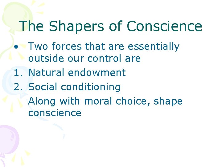 The Shapers of Conscience • Two forces that are essentially outside our control are