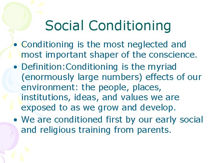 Social Conditioning • Conditioning is the most neglected and most important shaper of the