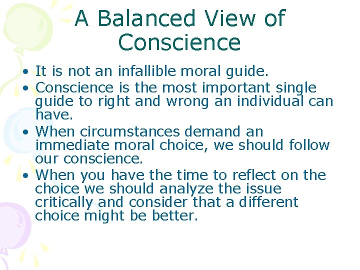 A Balanced View of Conscience • It is not an infallible moral guide. •