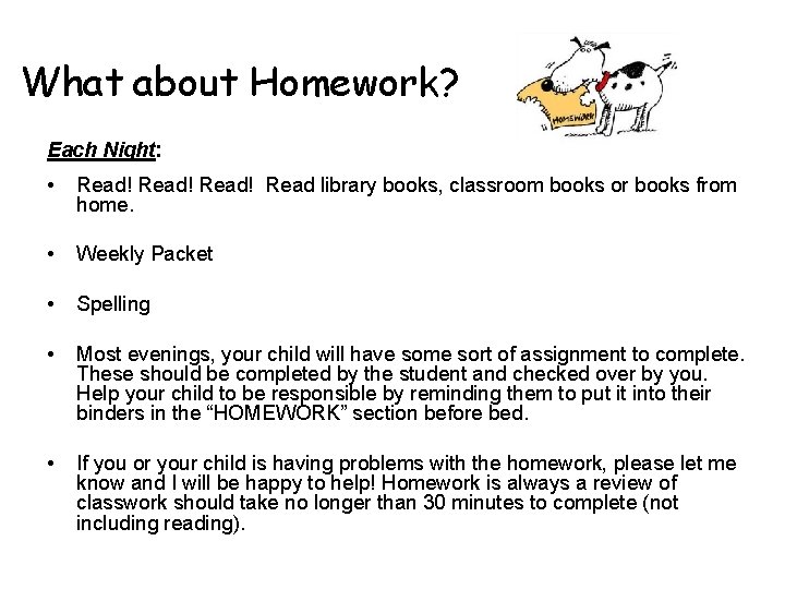 What about Homework? Each Night: • Read! Read library books, classroom books or books