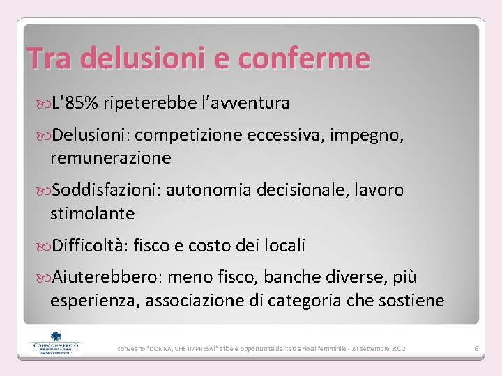 Tra delusioni e conferme L’ 85% ripeterebbe l’avventura Delusioni: competizione eccessiva, impegno, remunerazione Soddisfazioni: