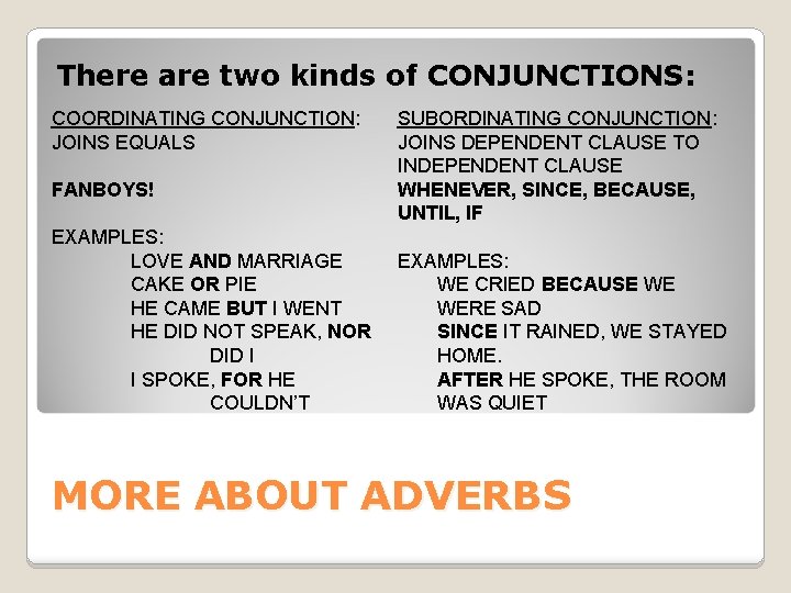 There are two kinds of CONJUNCTIONS: COORDINATING CONJUNCTION: JOINS EQUALS FANBOYS! EXAMPLES: LOVE AND