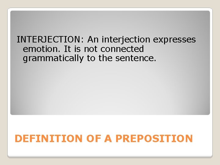 INTERJECTION: An interjection expresses emotion. It is not connected grammatically to the sentence. DEFINITION