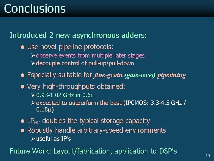 Conclusions Introduced 2 new asynchronous adders: l Use novel pipeline protocols: Ø observe events