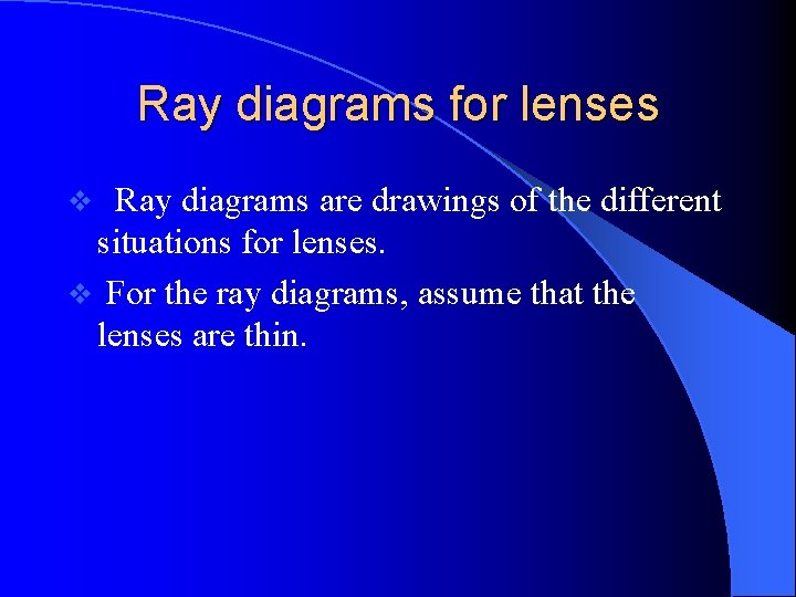 Ray diagrams for lenses Ray diagrams are drawings of the different situations for lenses.