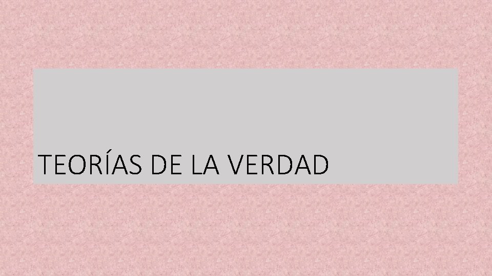 TEORÍAS DE LA VERDAD 