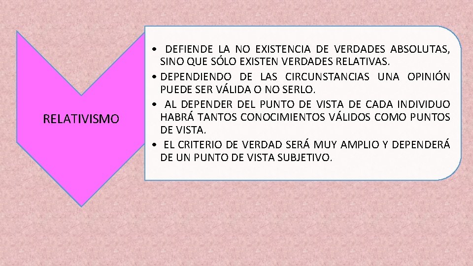 RELATIVISMO • DEFIENDE LA NO EXISTENCIA DE VERDADES ABSOLUTAS, SINO QUE SÓLO EXISTEN VERDADES