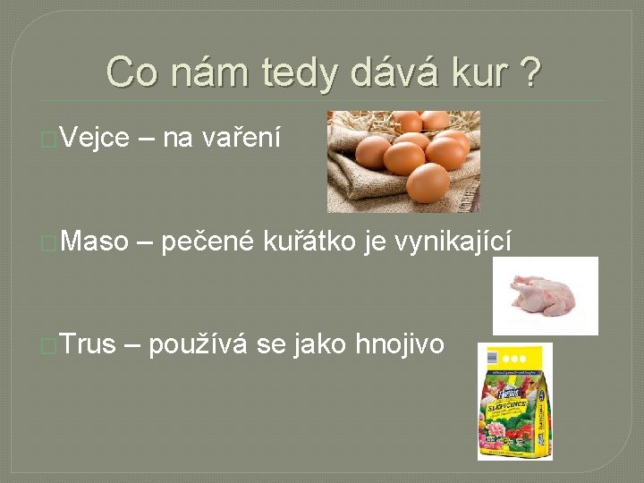 Co nám tedy dává kur ? �Vejce – na vaření �Maso – pečené kuřátko