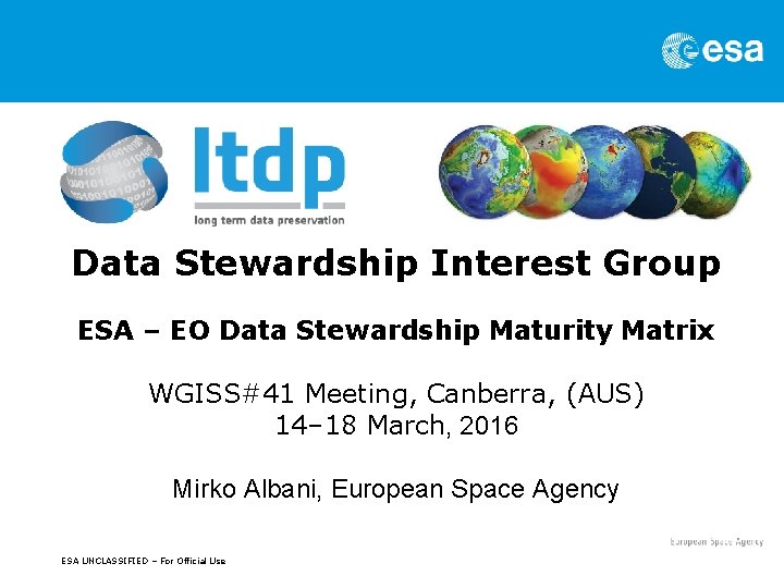 Data Stewardship Interest Group ESA – EO Data Stewardship Maturity Matrix WGISS#41 Meeting, Canberra,