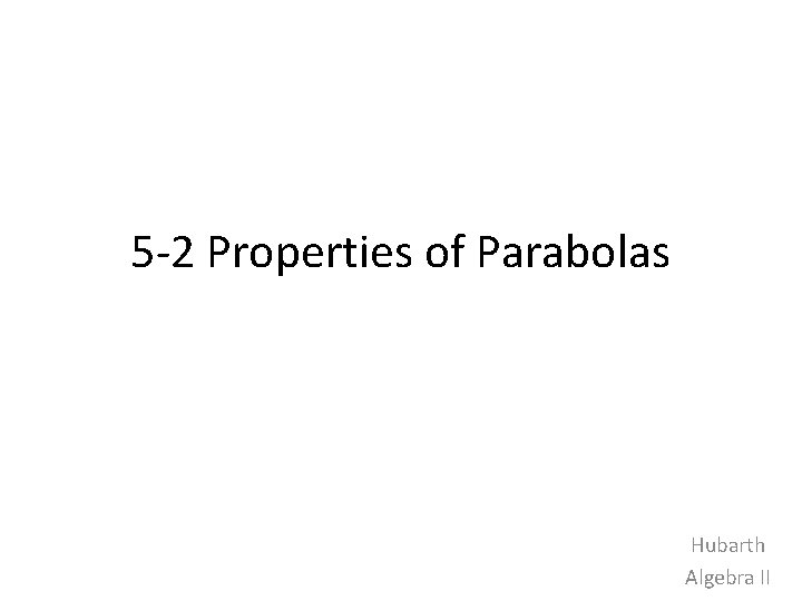 5 -2 Properties of Parabolas Hubarth Algebra II 