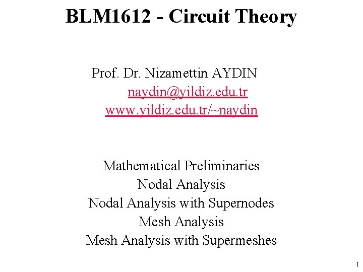 BLM 1612 - Circuit Theory Prof. Dr. Nizamettin AYDIN naydin@yildiz. edu. tr www. yildiz.