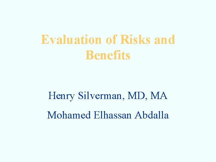 Evaluation of Risks and Benefits Henry Silverman, MD, MA Mohamed Elhassan Abdalla 