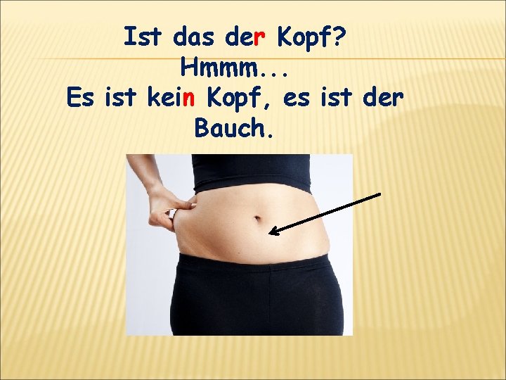 Ist das der Kopf? Hmmm. . . Es ist kein Kopf, es ist der