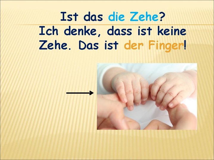 Ist das die Zehe? Ich denke, dass ist keine Zehe. Das ist der Finger!