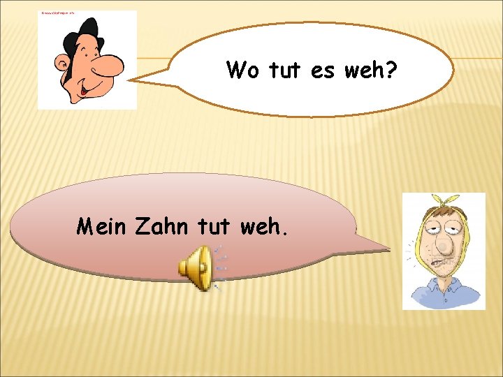 Wo tut es weh? Mein Zahn tut weh. 