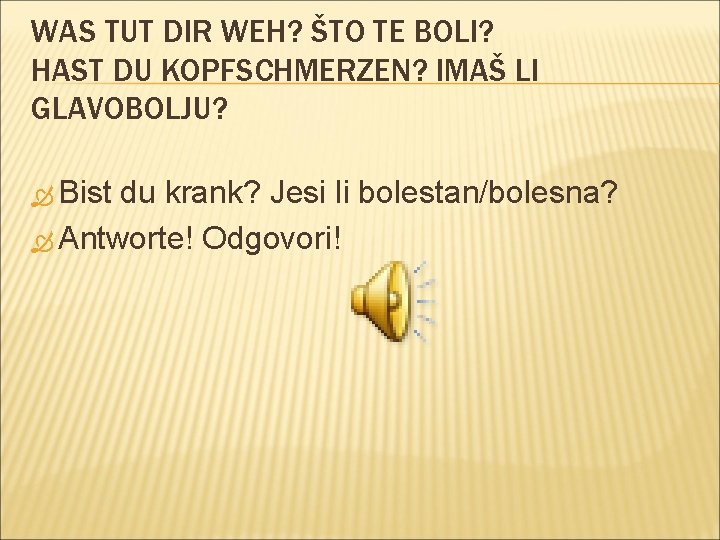 WAS TUT DIR WEH? ŠTO TE BOLI? HAST DU KOPFSCHMERZEN? IMAŠ LI GLAVOBOLJU? Bist