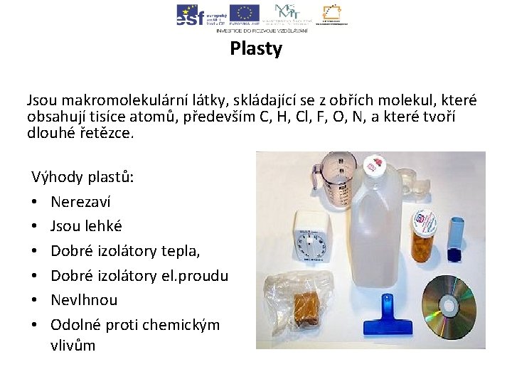 Plasty Jsou makromolekulární látky, skládající se z obřích molekul, které obsahují tisíce atomů, především