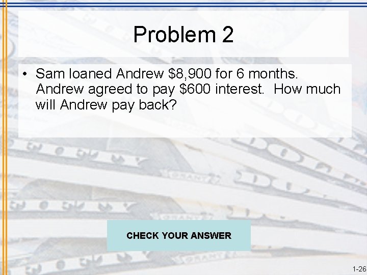 Problem 2 • Sam loaned Andrew $8, 900 for 6 months. Andrew agreed to