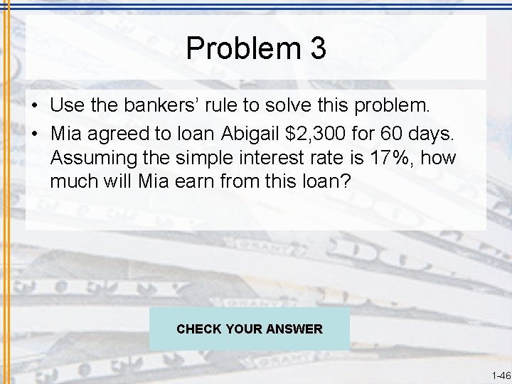 Problem 3 • Use the bankers’ rule to solve this problem. • Mia agreed
