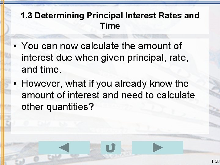 1. 3 Determining Principal Interest Rates and Time • You can now calculate the