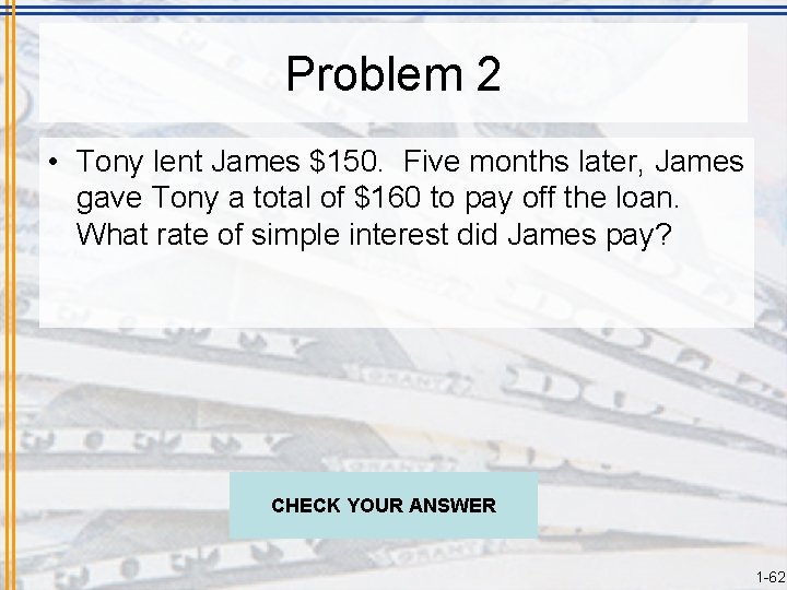 Problem 2 • Tony lent James $150. Five months later, James gave Tony a