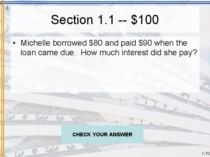 Section 1. 1 -- $100 • Michelle borrowed $80 and paid $90 when the