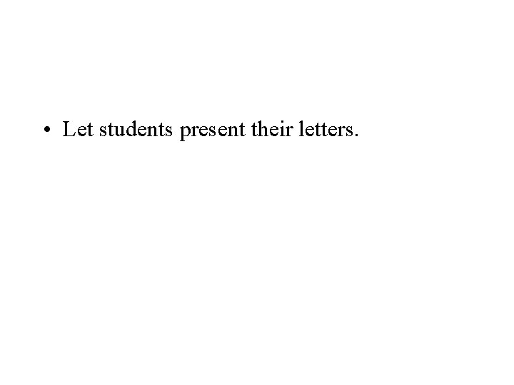  • Let students present their letters. 