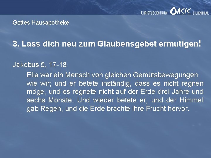 Gottes Hausapotheke 3. Lass dich neu zum Glaubensgebet ermutigen! Jakobus 5, 17 -18 Elia