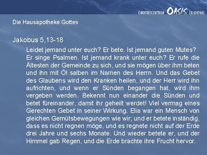 Die Hausapotheke Gottes Jakobus 5, 13 -18 Leidet jemand unter euch? Er bete. Ist