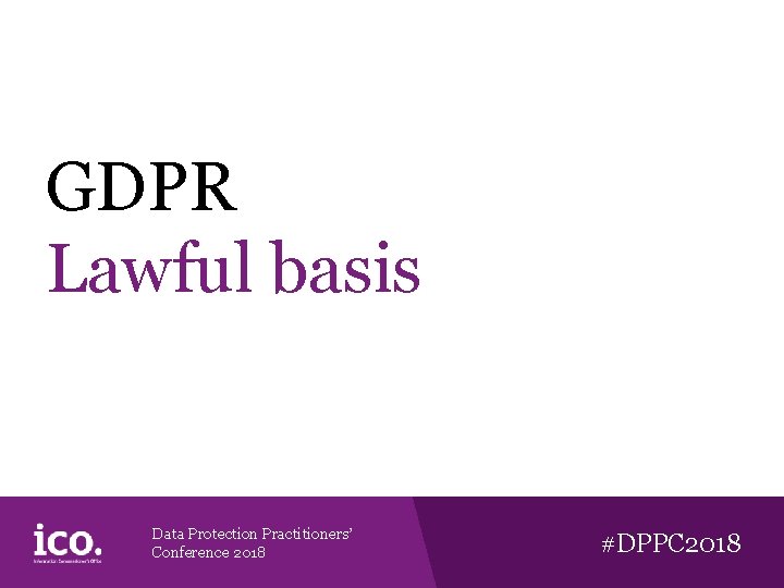 GDPR Lawful basis Data Protection Practitioners’ Conference 2018 #DPPC 2018 