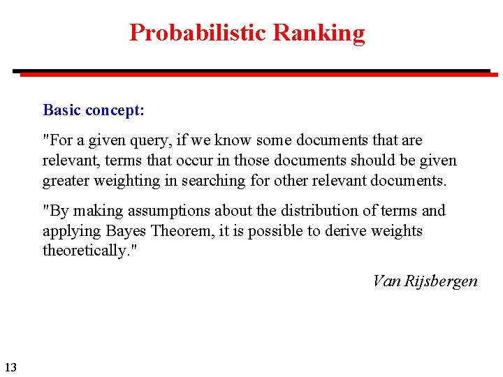 Probabilistic Ranking Basic concept: "For a given query, if we know some documents that