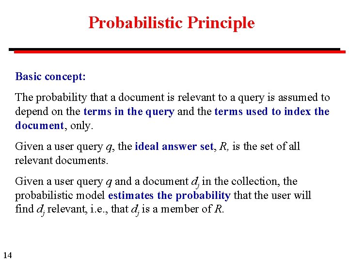 Probabilistic Principle Basic concept: The probability that a document is relevant to a query