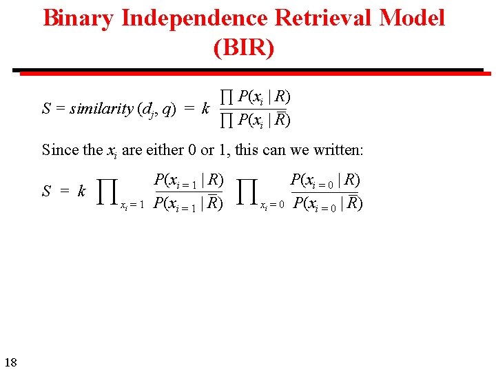 Binary Independence Retrieval Model (BIR) ∏ P(xi | R) S = similarity (dj, q)
