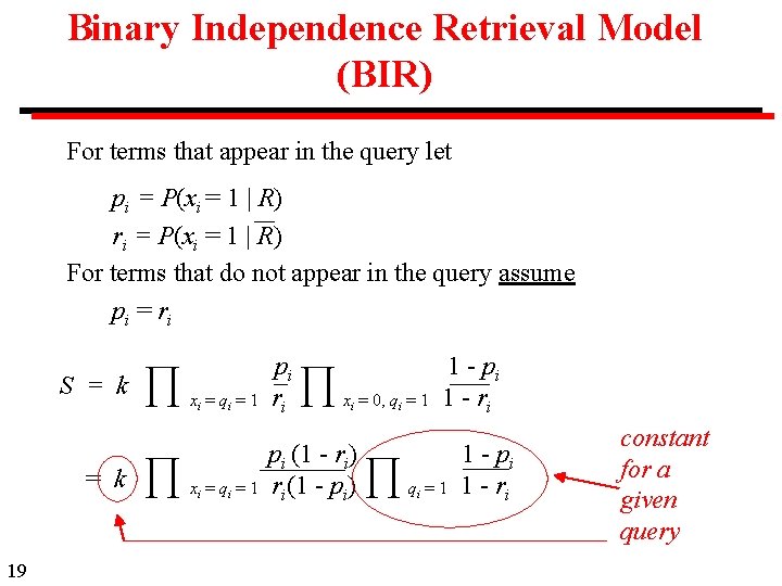 Binary Independence Retrieval Model (BIR) For terms that appear in the query let pi