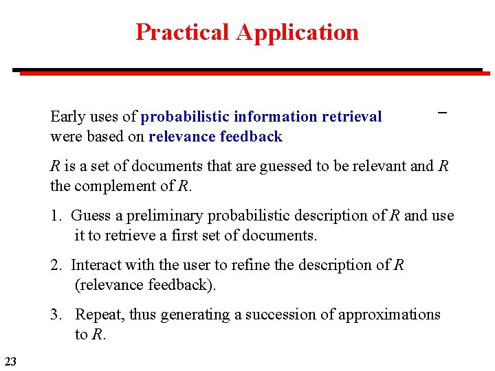 Practical Application Early uses of probabilistic information retrieval were based on relevance feedback R