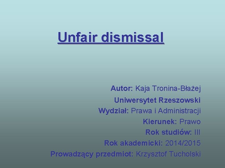 Unfair dismissal Autor: Kaja Tronina-Błażej Uniwersytet Rzeszowski Wydział: Prawa i Administracji Kierunek: Prawo Rok